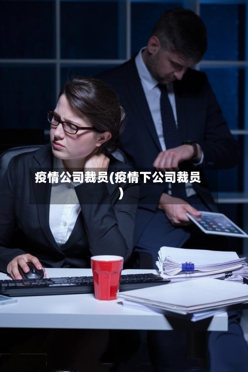 疫情公司裁员(疫情下公司裁员)