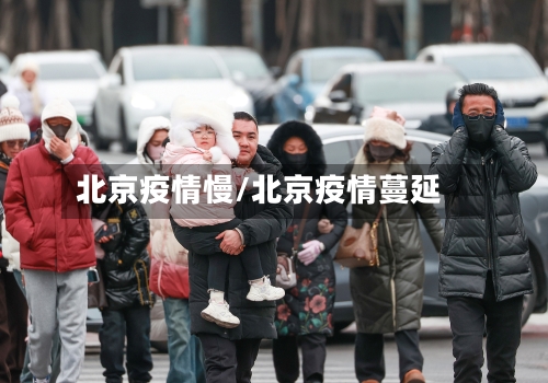 北京疫情慢/北京疫情蔓延