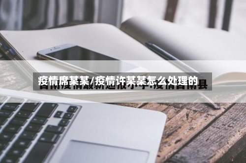 疫情席某某/疫情许某某怎么处理的