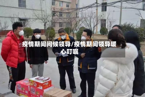 疫情期间问候领导/疫情期间领导暖心叮嘱