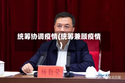 统筹协调疫情(统筹兼顾疫情)