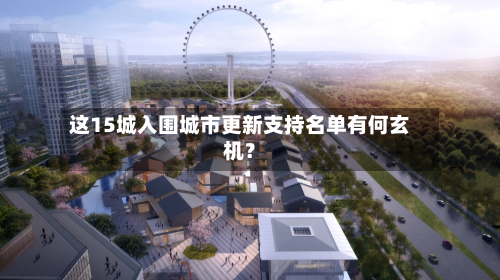 这15城入围城市更新支持名单有何玄机？