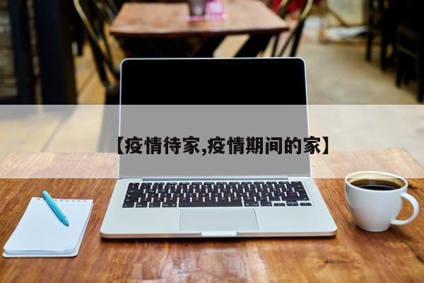 【疫情待家,疫情期间的家】