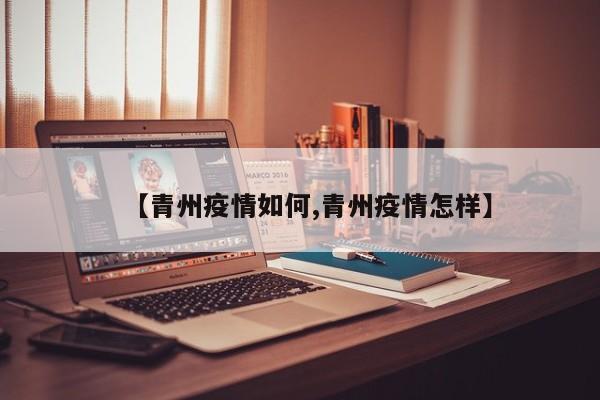【青州疫情如何,青州疫情怎样】