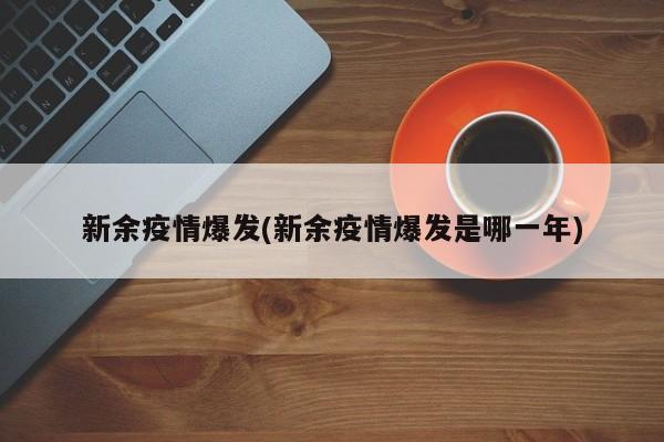 新余疫情爆发(新余疫情爆发是哪一年)